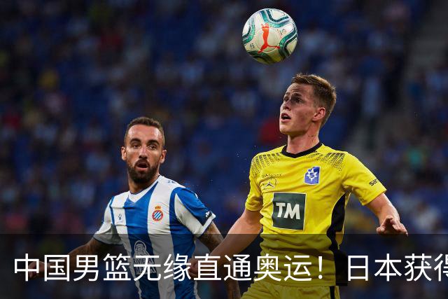 中国男篮无缘直通奥运！日本获得亚洲唯一名额