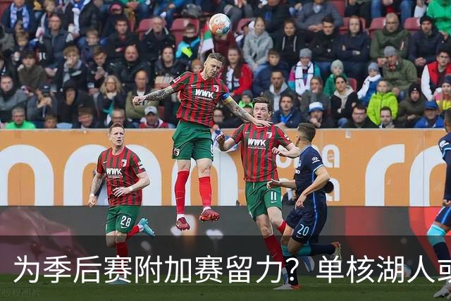 为季后赛附加赛留力？单核湖人或艰难力克老鹰